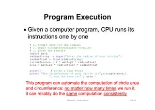 5 of 66Module 6 : Flow control
Program Execution
• Given a computer program, CPU runs its
instructions one by one
This program can automate the computation of circle area
and circumference; no matter how many times we run it,
it can reliably do the same computation consistently
 