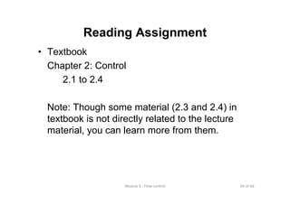 66 of 66Module 6 : Flow control
Reading Assignment
• Textbook
Chapter 2: Control
2.1 to 2.4
Note: Though some material (2.3 and 2.4) in
textbook is not directly related to the lecture
material, you can learn more from them.
 