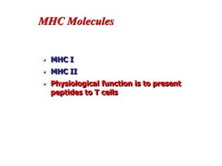 MHC Molecules
• MHC I
• MHC II
• Physiological function is to present
peptides to T cells
 