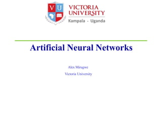 Alex Mirugwe
Victoria University
Artificial Neural Networks
 