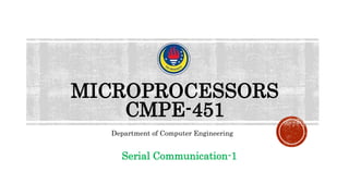 MICROPROCESSORS
CMPE-451
Department of Computer Engineering
Serial Communication-1
 