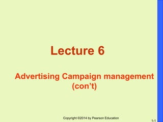 Copyright ©2014 by Pearson Education
1-1
Advertising Campaign management
(con’t)
Lecture 6
 