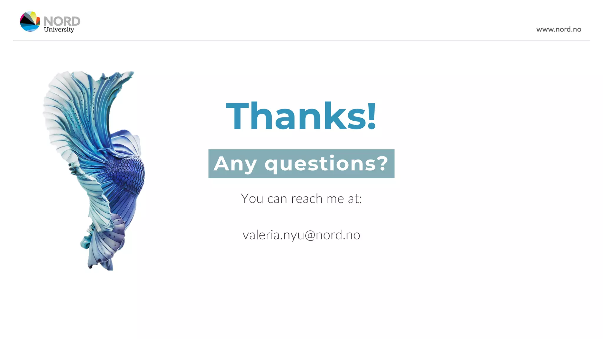 You can reach me at:
valeria.nyu@nord.no
Any questions?
Thanks!
 