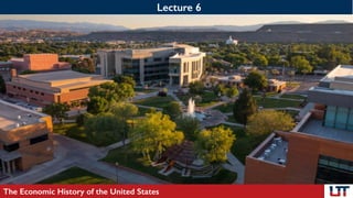 Lecture 6
The Economic History of the United States
 