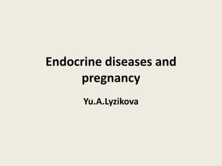 Endocrine diseases and
pregnancy
Yu.A.Lyzikova
 