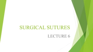 SURGICAL SUTURES
LECTURE 6
 