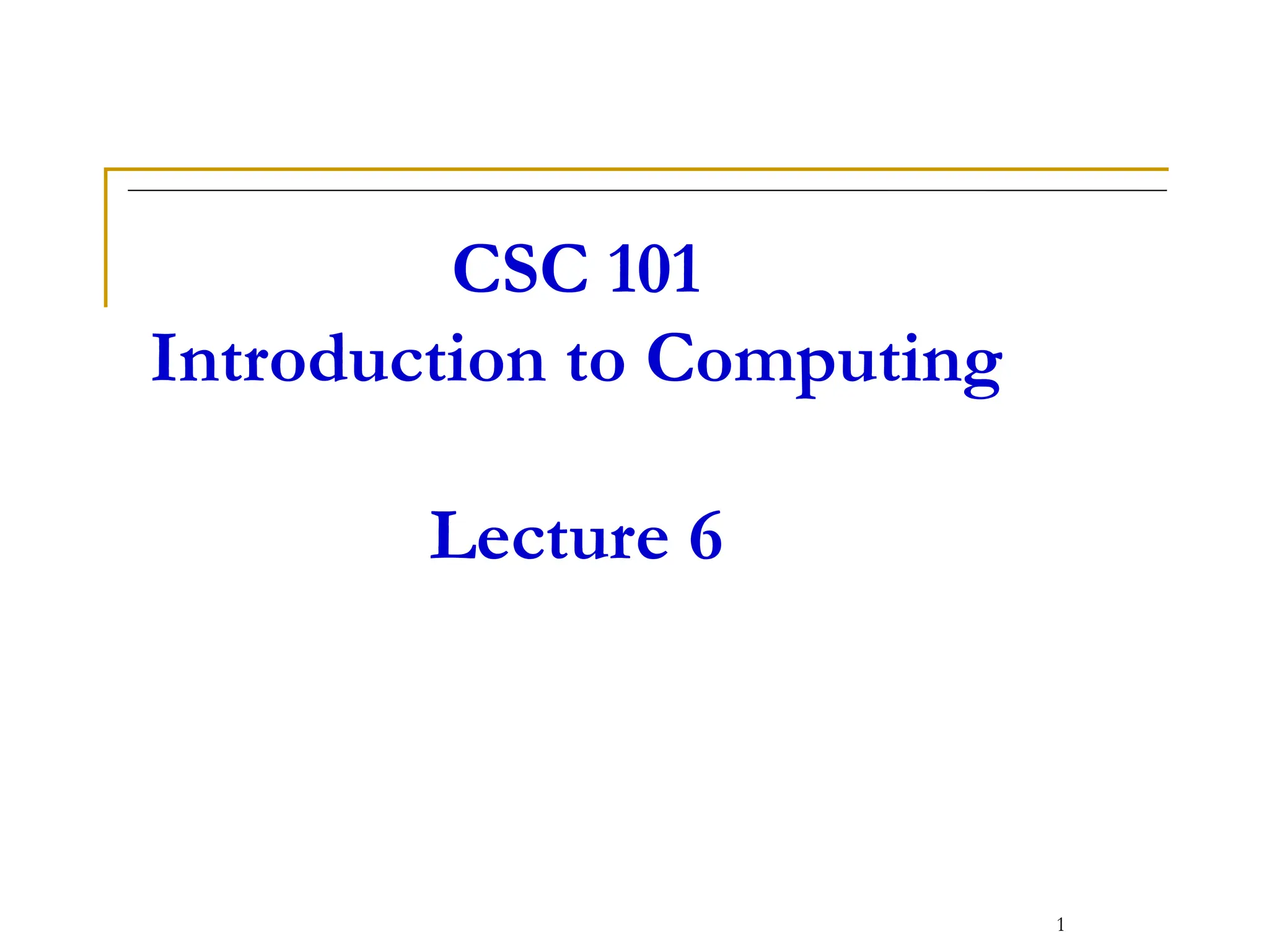 CSC 101
Introduction to Computing
Lecture 6
1
 
