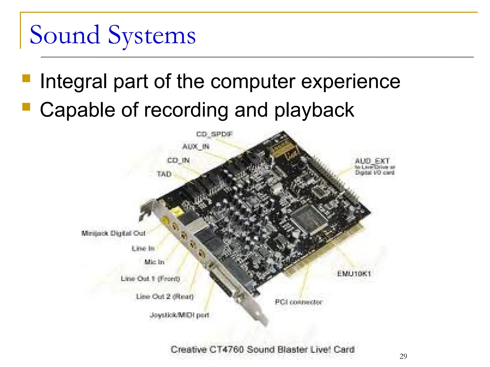 Sound Systems
 Integral part of the computer experience
 Capable of recording and playback
29
 