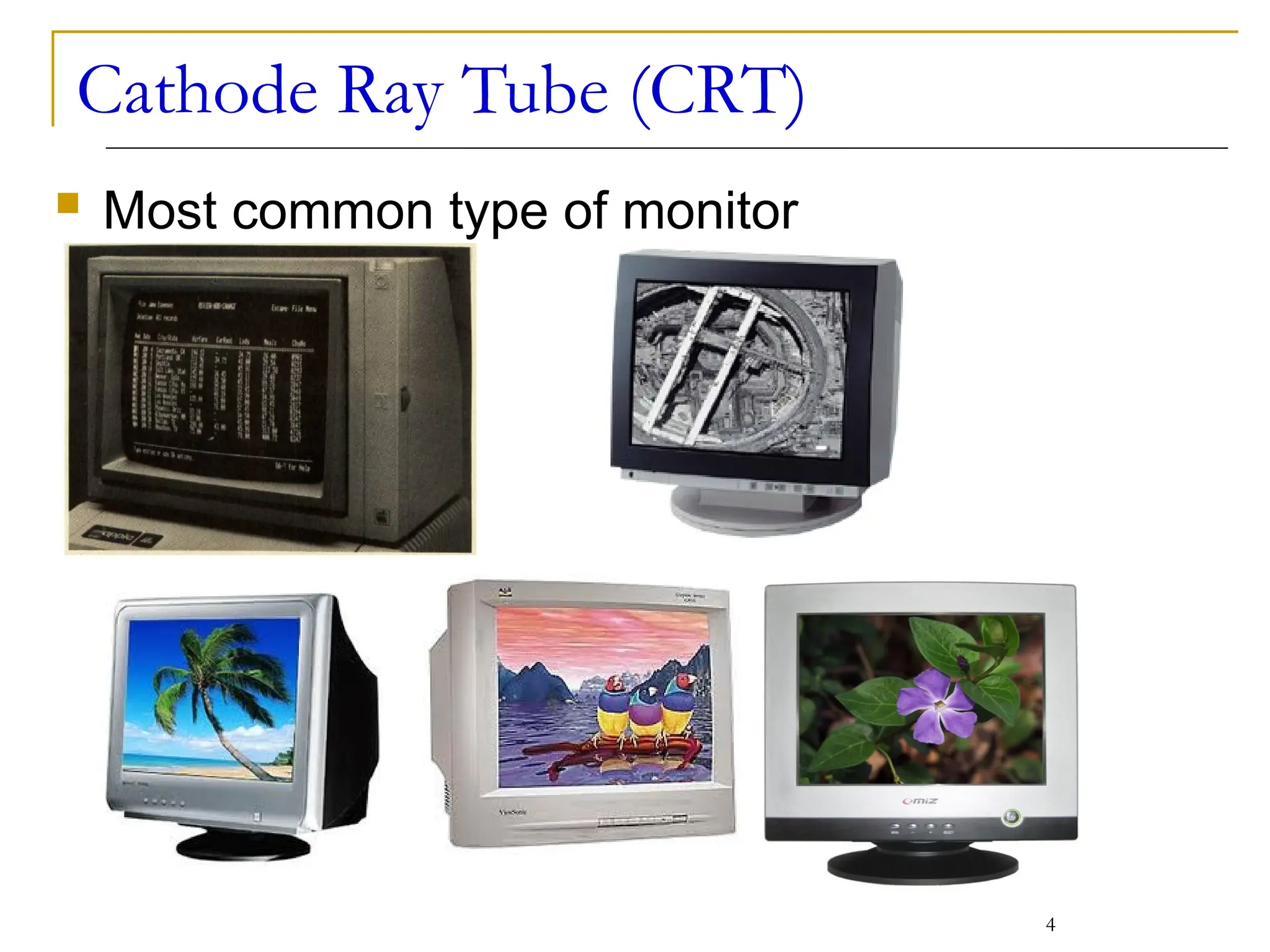 Cathode Ray Tube (CRT)
 Most common type of monitor
4
 