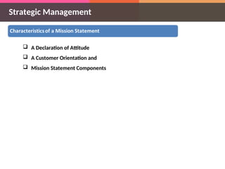 Strategic Management
 A Declaration of Attitude
 A Customer Orientation and
 Mission Statement Components
 