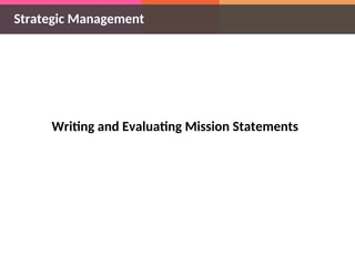 Strategic Management
Writing and Evaluating Mission Statements
 