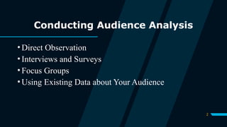 2
Conducting Audience Analysis
•Direct Observation
•Interviews and Surveys
•Focus Groups
•Using Existing Data about Your Audience
 