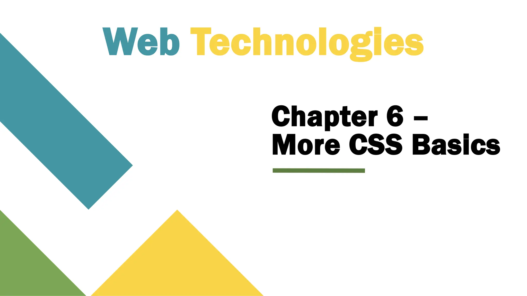 Chapter 6 –
More CSS Basics
Web Technologies
 