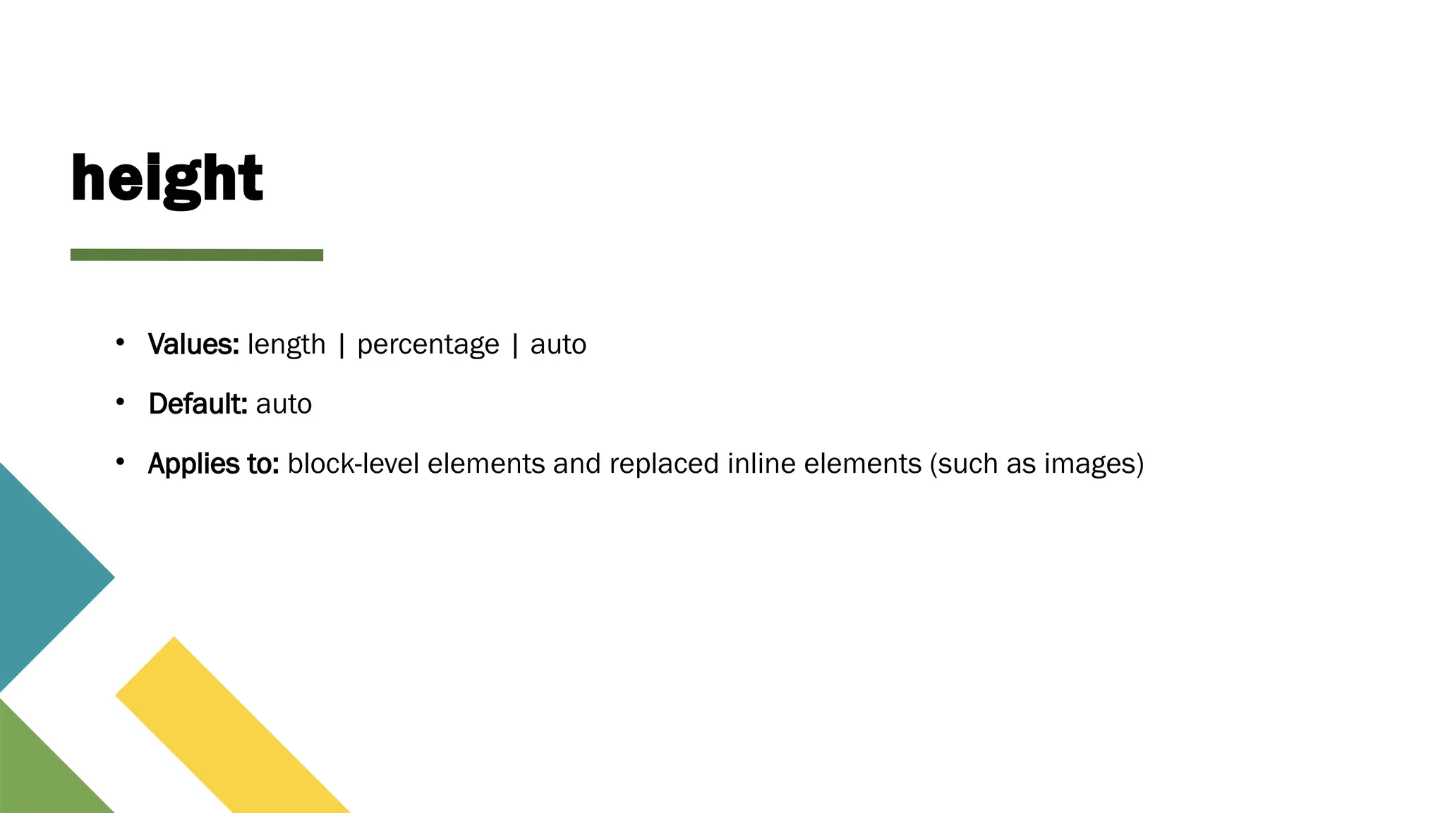 height
• Values: length | percentage | auto
• Default: auto
• Applies to: block-level elements and replaced inline elements (such as images)
 
