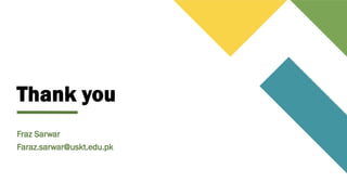 Thank you
Fraz Sarwar
Faraz.sarwar@uskt.edu.pk
 