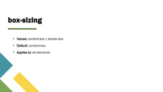 box-sizing
• Values: content-box | border-box
• Default: content-box
• Applies to: all elements
 