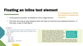 Floating an inline text element
• In the previous example, we floated an inline image element.
• This time, let’s look at what happens when you float an inline text (non-replaced) element— in
this case, a span of text(Figure)
 
