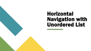 Horizontal
Navigation with
Unordered List
 