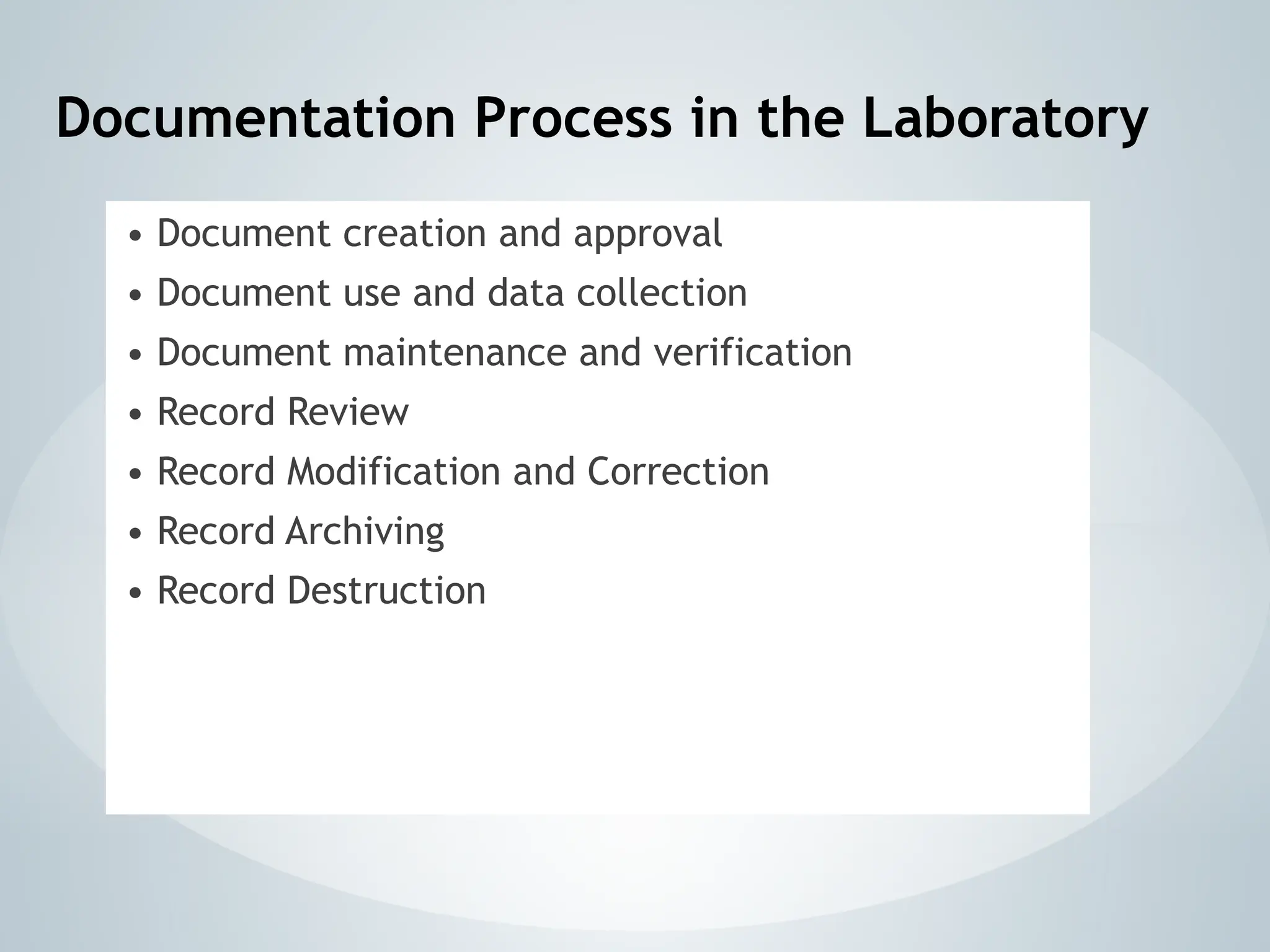 Documentation Process in the Laboratory
• Document creation and approval
• Document use and data collection
• Document maintenance and verification
• Record Review
• Record Modification and Correction
• Record Archiving
• Record Destruction
 
