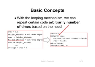 4 of 81Module 6 : Flow control
Basic Concepts
• With the looping mechanism, we can
repeat certain code arbitrarily number
of times based on the need
 
