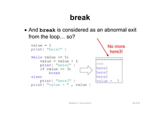 58 of 81Module 6 : Flow control
break
• And break is considered as an abnormal exit
from the loop… so?
No more
here3!
 