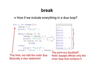 59 of 81Module 6 : Flow control
break
• How if we include everything in a for loop?
This time, we add the outer for
Basically a for statement
The print-out doubled!!
Note: break affects only the
inner loop that contains it
 