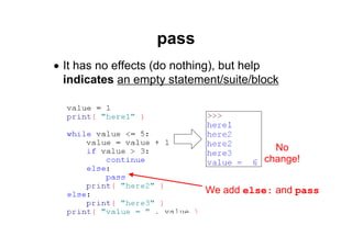 63 of 81Module 6 : Flow control
pass
• It has no effects (do nothing), but help
indicates an empty statement/suite/block
We add else: and pass
No
change!
 