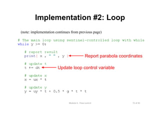72 of 81Module 6 : Flow control
Implementation #2: Loop
(note: implementation continues from previous page)
Report parabola coordinates
Update loop control variable
 