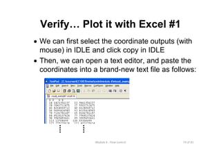 74 of 81Module 6 : Flow control
Verify… Plot it with Excel #1
• We can first select the coordinate outputs (with
mouse) in IDLE and click copy in IDLE
• Then, we can open a text editor, and paste the
coordinates into a brand-new text file as follows:
 