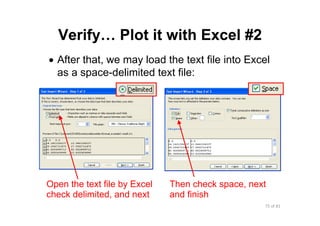 75 of 81Module 6 : Flow control
Verify… Plot it with Excel #2
• After that, we may load the text file into Excel
as a space-delimited text file:
Open the text file by Excel
check delimited, and next
Then check space, next
and finish
 