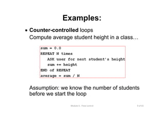 9 of 81Module 6 : Flow control
Examples:
• Counter-controlled loops
Compute average student height in a class…
Assumption: we know the number of students
before we start the loop
 
