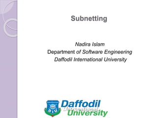 Subnetting
Nadira Islam
Department of Software Engineering
Daffodil International University
 