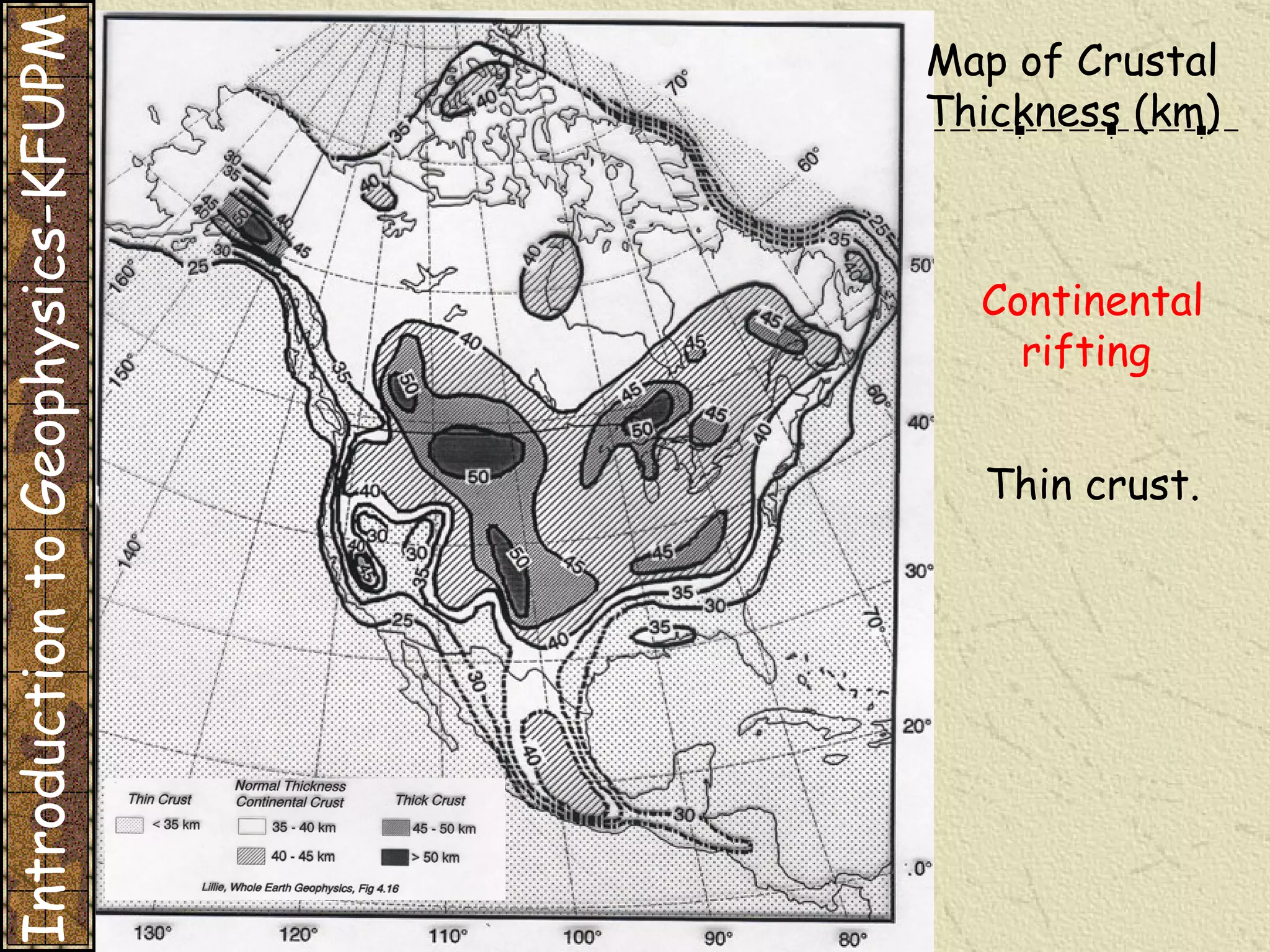 Introduction to Geophysics-KFUPM Continental rifting   Thin crust. Map of Crustal Thickness (km) 