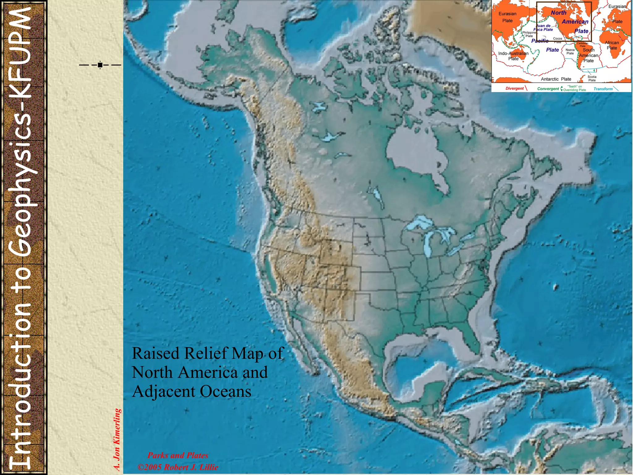 Introduction to Geophysics-KFUPM A. Jon Kimerling Parks and Plates ©2005 Robert J. Lillie Raised Relief Map of North America and Adjacent Oceans 