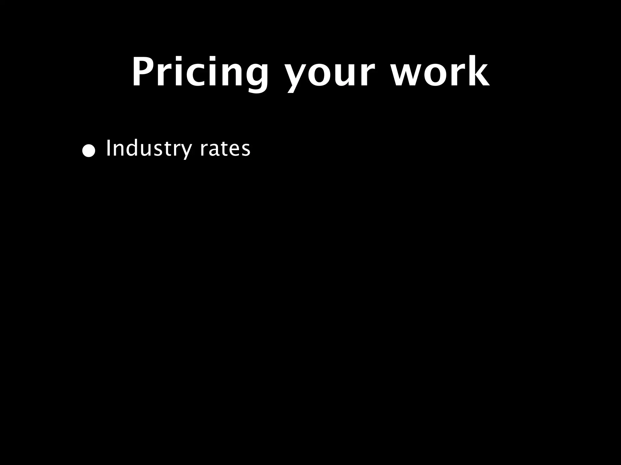 Pricing your work
• Industry rates
 