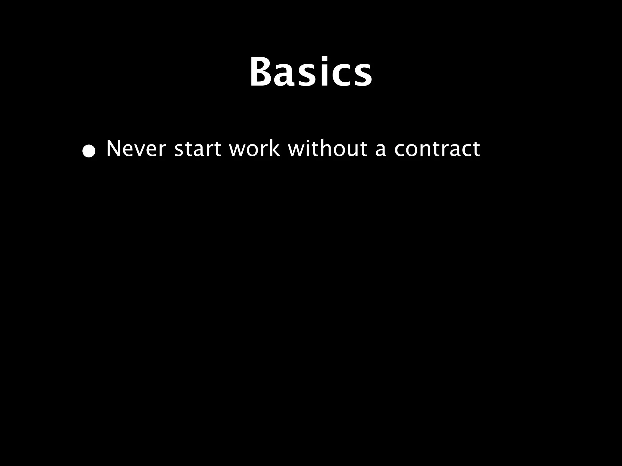 Basics
• Never start work without a contract
 