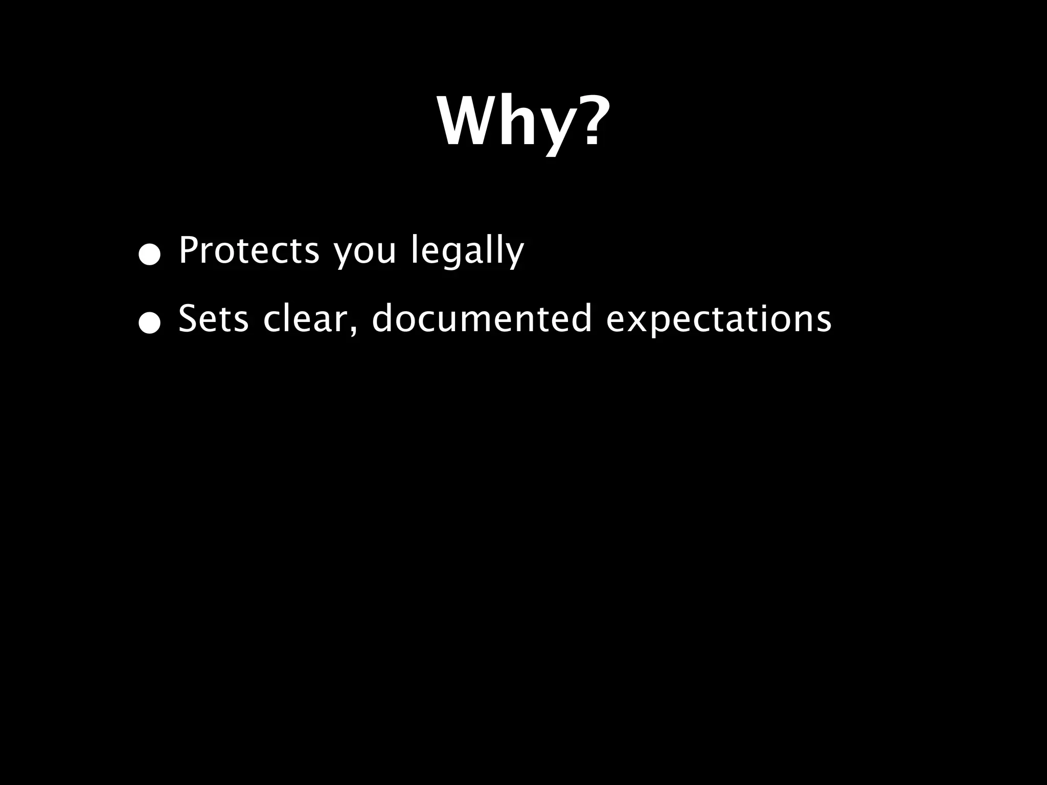 Why?
• Protects you legally
• Sets clear, documented expectations
 