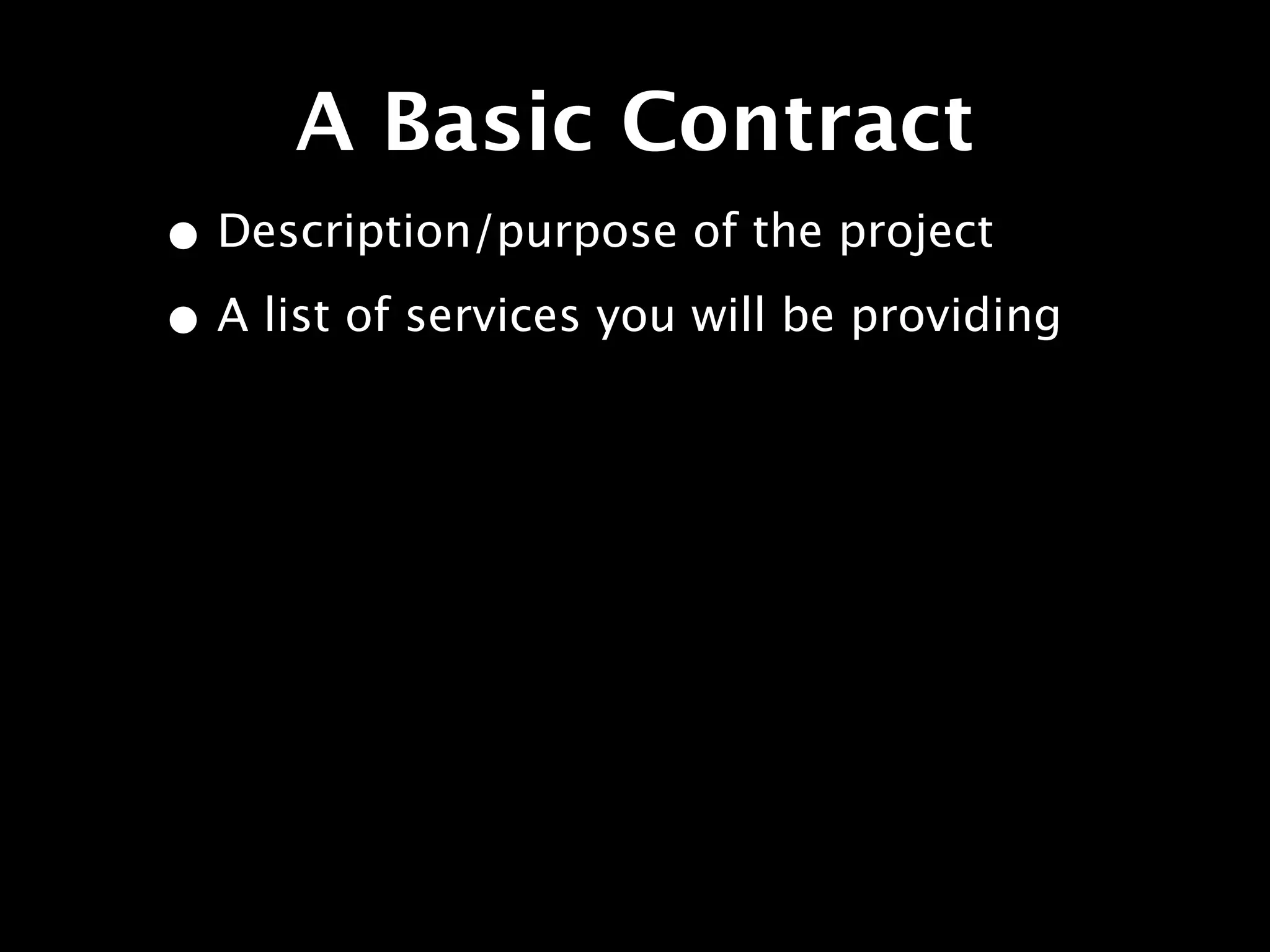 A Basic Contract
• Description/purpose of the project
• A list of services you will be providing
 
