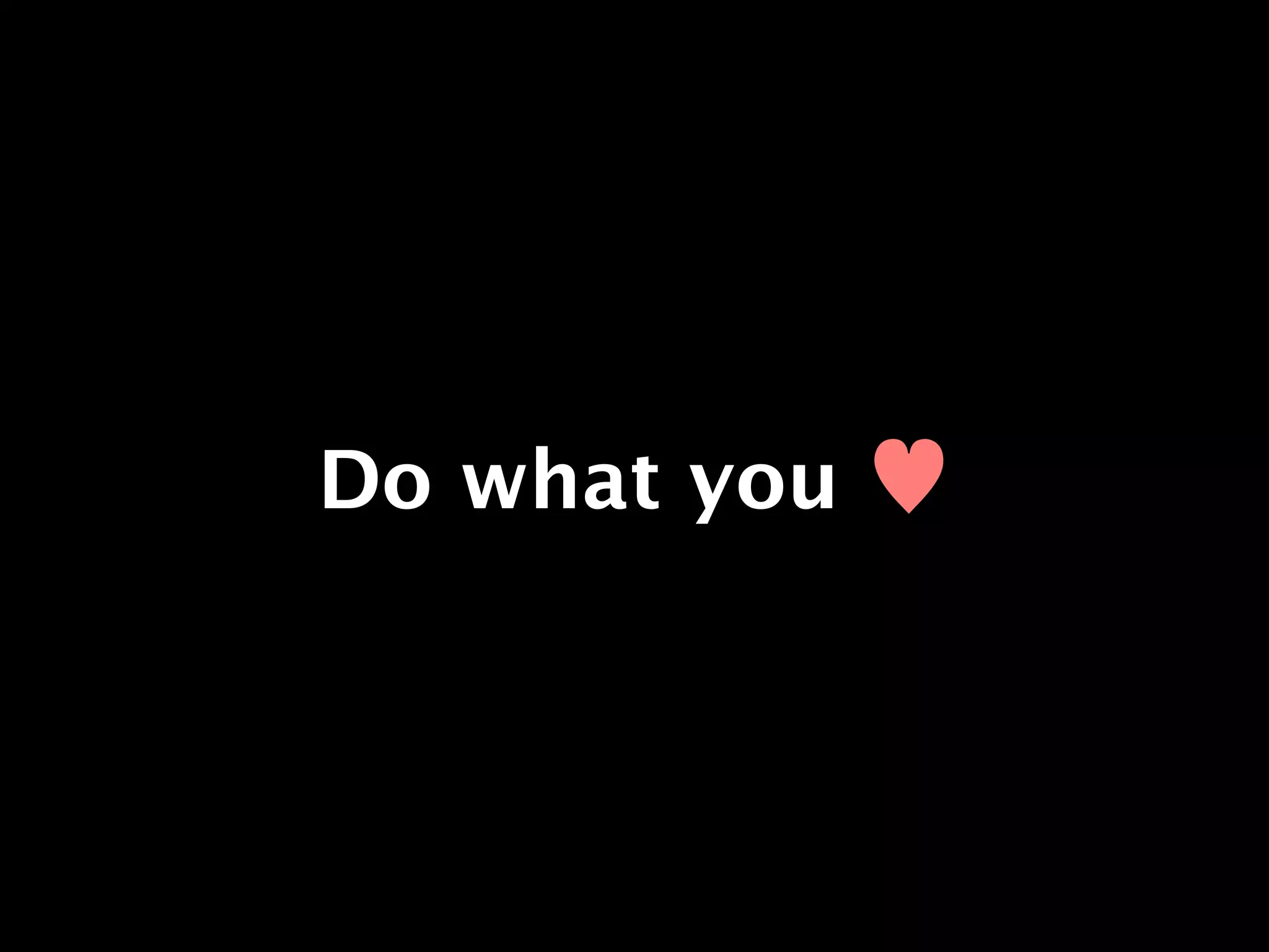 Do what you ♥
 