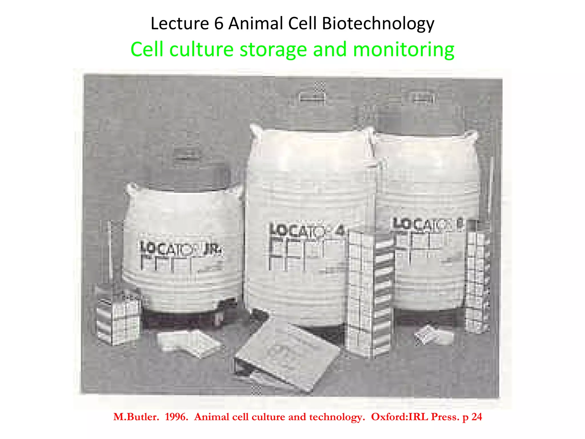 Lecture 6 Animal Cell Biotechnology Cell culture storage and monitoring M.Butler.  1996.  Animal cell culture and technology.  Oxford:IRL Press. p 24 
