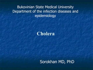 Cholera Sorokhan MD, PhD Bukovinian State Medical University Department of the infection diseases and epidemiology 