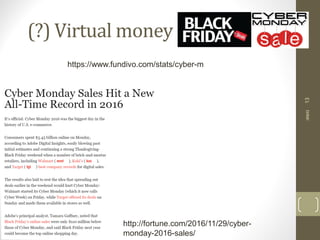 (?) Virtual money
‫נושא‬:13
https://www.fundivo.com/stats/cyber-m
http://fortune.com/2016/11/29/cyber-
monday-2016-sales/
 