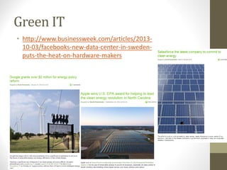 Green IT
• http://www.businessweek.com/articles/2013-
10-03/facebooks-new-data-center-in-sweden-
puts-the-heat-on-hardware-makers
 