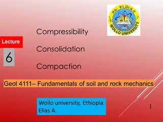 Compressibility
Consolidation
Compaction
1
6
 