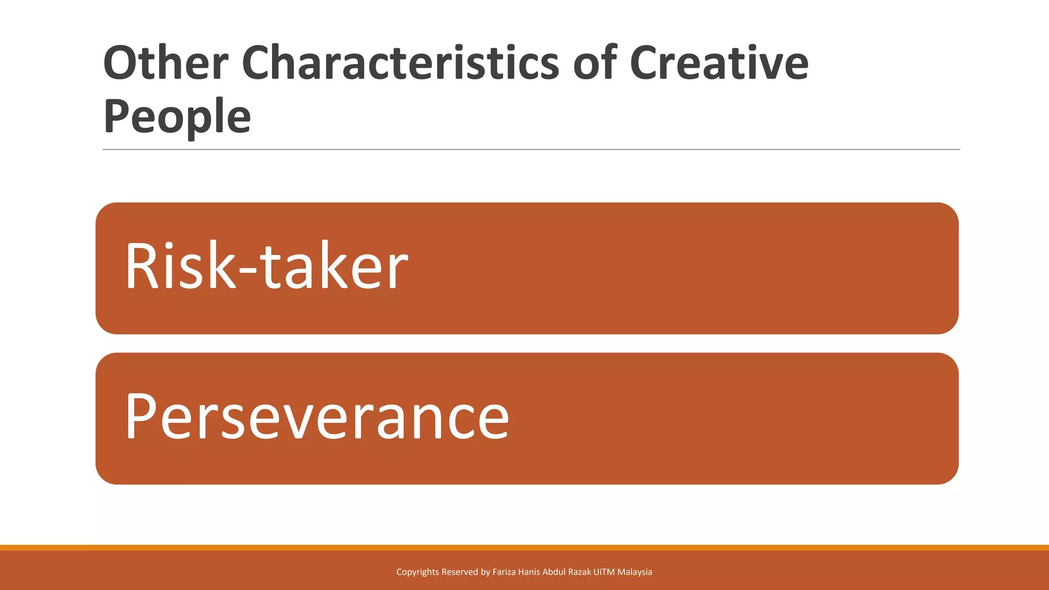 Other Characteristics of Creative
People
Risk-taker
Perseverance
Copyrights Reserved by Fariza Hanis Abdul Razak UiTM Malaysia
 
