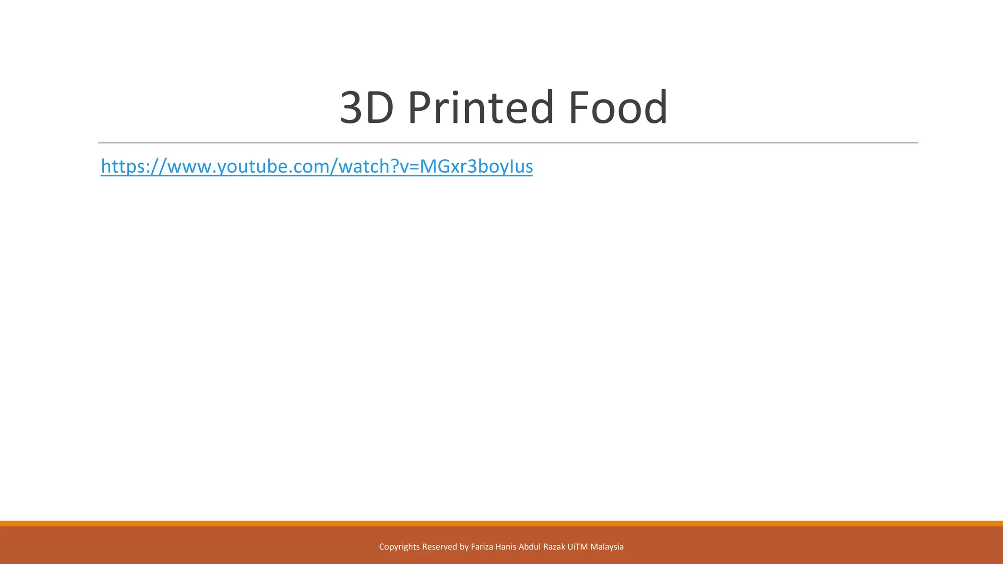 3D Printed Food
https://www.youtube.com/watch?v=MGxr3boyIus
Copyrights Reserved by Fariza Hanis Abdul Razak UiTM Malaysia
 