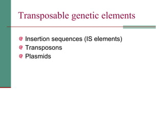 Transposable genetic elements Insertion sequences (IS elements) Transposons Plasmids 