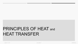 PRINCIPLES OF HEAT and
HEAT TRANSFER
JUNE 5TH, 2017 LECTURE 6 EPHREM M.
 