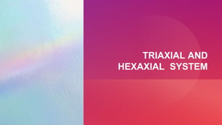 TRIAXIAL AND
HEXAXIAL SYSTEM
 