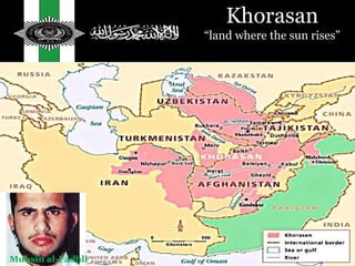 Khorasan
“land where the sun rises”
Muhsin al-Fadhli
 